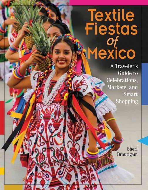 Textile fiestas of mexico - a travelers guide to celebrations, markets and
