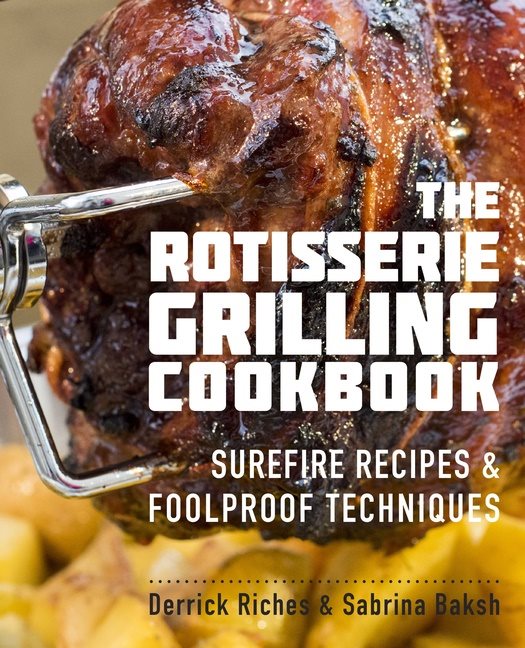 Rotisserie grilling cookbook - surefire recipes and foolproof techniques