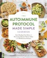 Autoimmune protocol made simple cookbook - start healing your body and reve