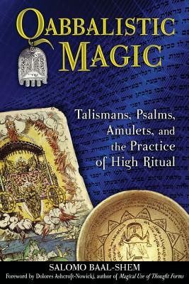 Qabbalistic Magic: Talismans, Psalms, Amulets & The Practice Of High Ritual