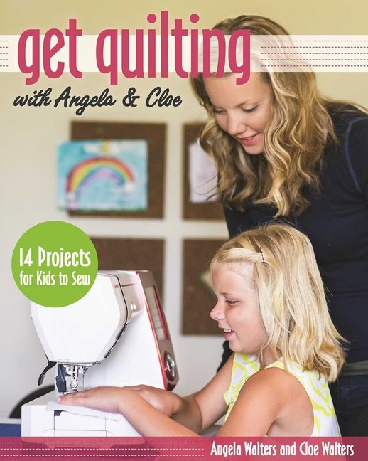 Get quilting  with angela & cloe - 14 projects for kids to sew