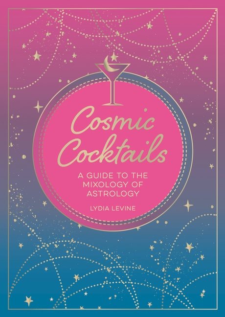 Cosmic Cocktails : A Guide to the Mixology of Astrology