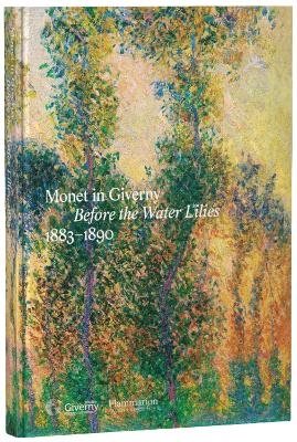 Monet in Giverny: Before the Water Lilies, 1883-1890
