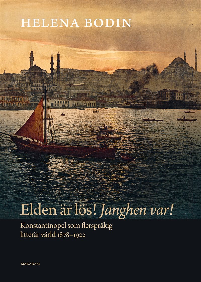 Elden är lös! Janghen var! : Konstantinopel som flerspråkig litterär värld 1878–1922