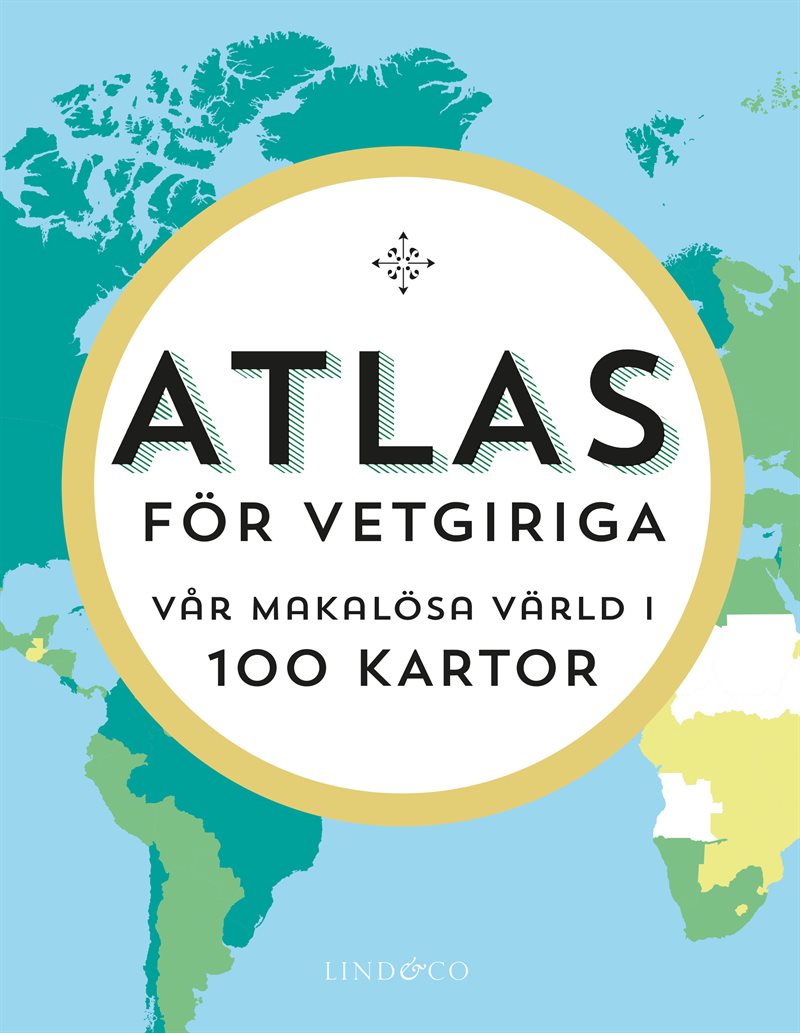 Atlas för vetgiriga : vår makalösa värld i 100 kartor