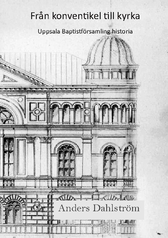 Från konventikel till kyrka : Uppsala baptistförsamlings historia