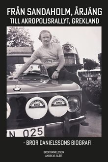 Från Sandaholm, Årjäng till Akropolistrallyt, Grekland - Bror Danielssons biografi